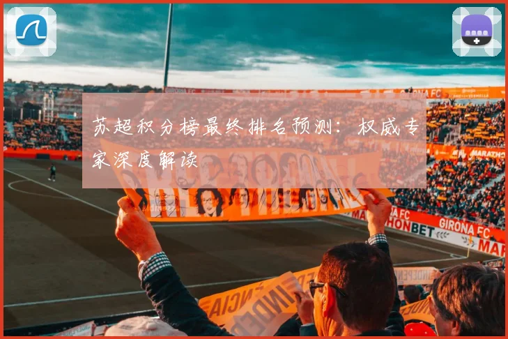 苏超积分榜最终排名预测:权威专家深度解读