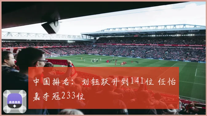 中国排名：刘钰跃升到141位 任怡嘉夺冠233位