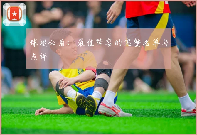 球迷必看：最佳阵容的完整名单与点评