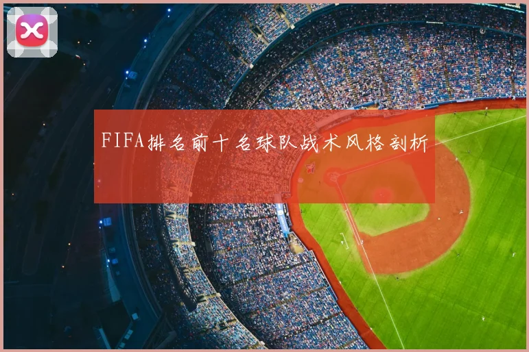 FIFA排名前十名球队战术风格剖析