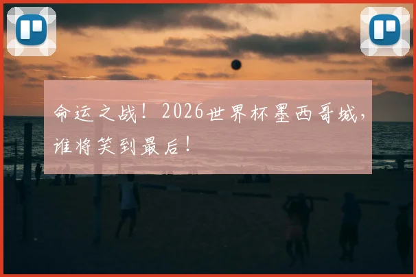命运之战!2026世界杯墨西哥城,谁将笑到最后!