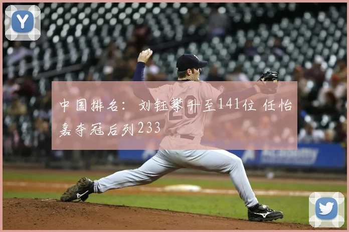 中国排名：刘钰攀升至141位 任怡嘉夺冠后列233