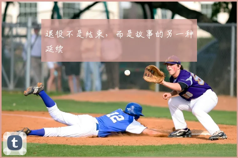 退役不是结束,而是故事的另一种延续
